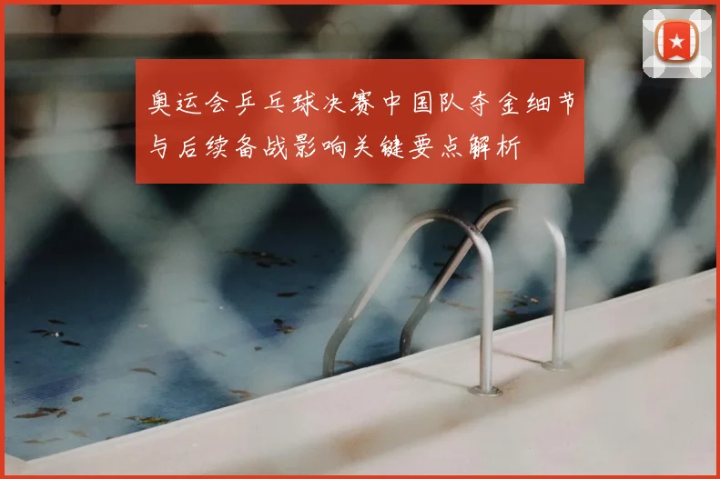 奥运会乒乓球决赛中国队夺金细节与后续备战影响关键要点解析