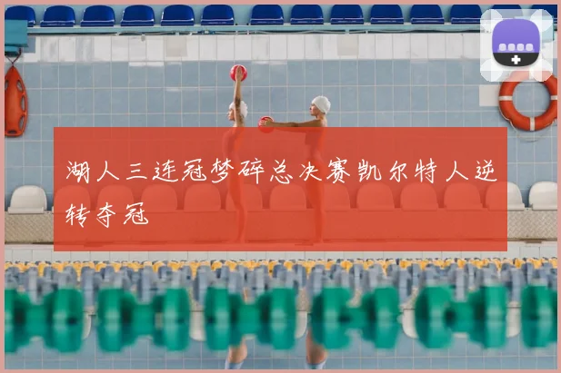 湖人三连冠梦碎总决赛凯尔特人逆转夺冠